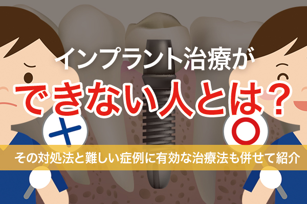 インプラントができない人とは？その対処法と難しい症例に有効な治療法も併せて紹介